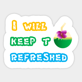 I will keep to refreshed t - shirt Sticker